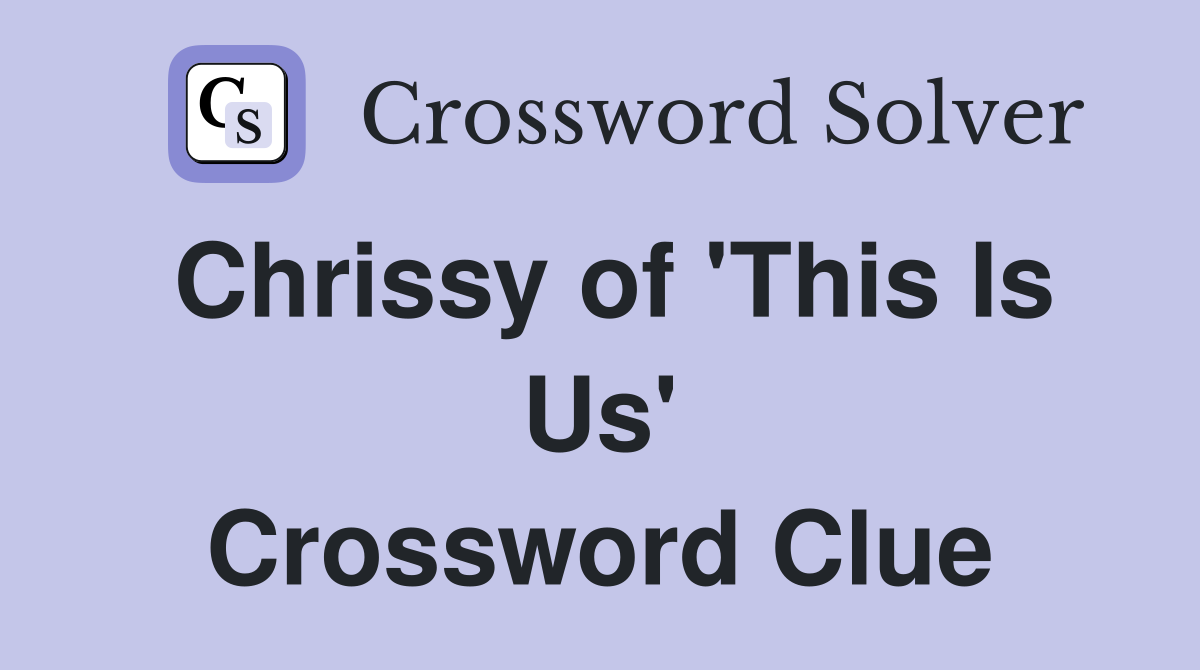 Chrissy of 'This Is Us' Crossword Clue