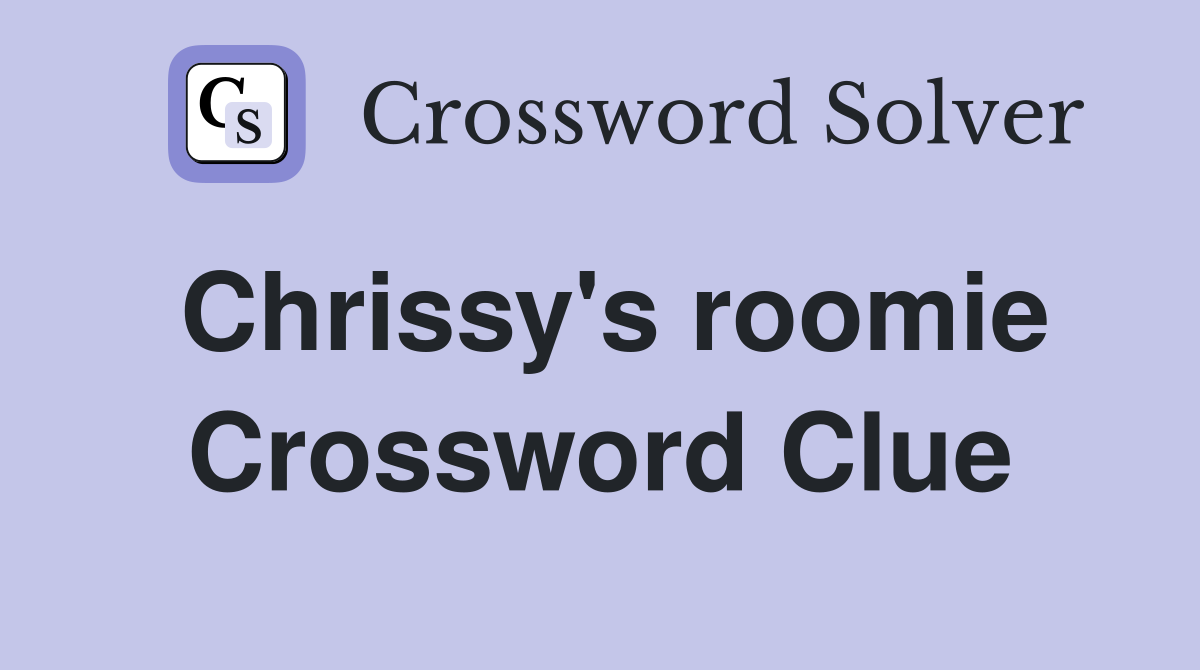 Chrissy's roomie Crossword Clue