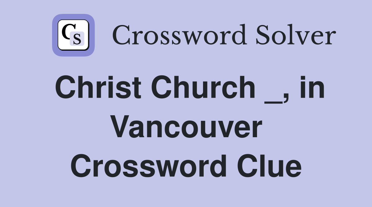 Christ Church _, in Vancouver Crossword Clue