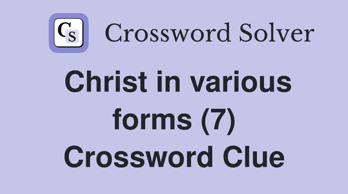 Christ in various forms (7) Crossword Clue