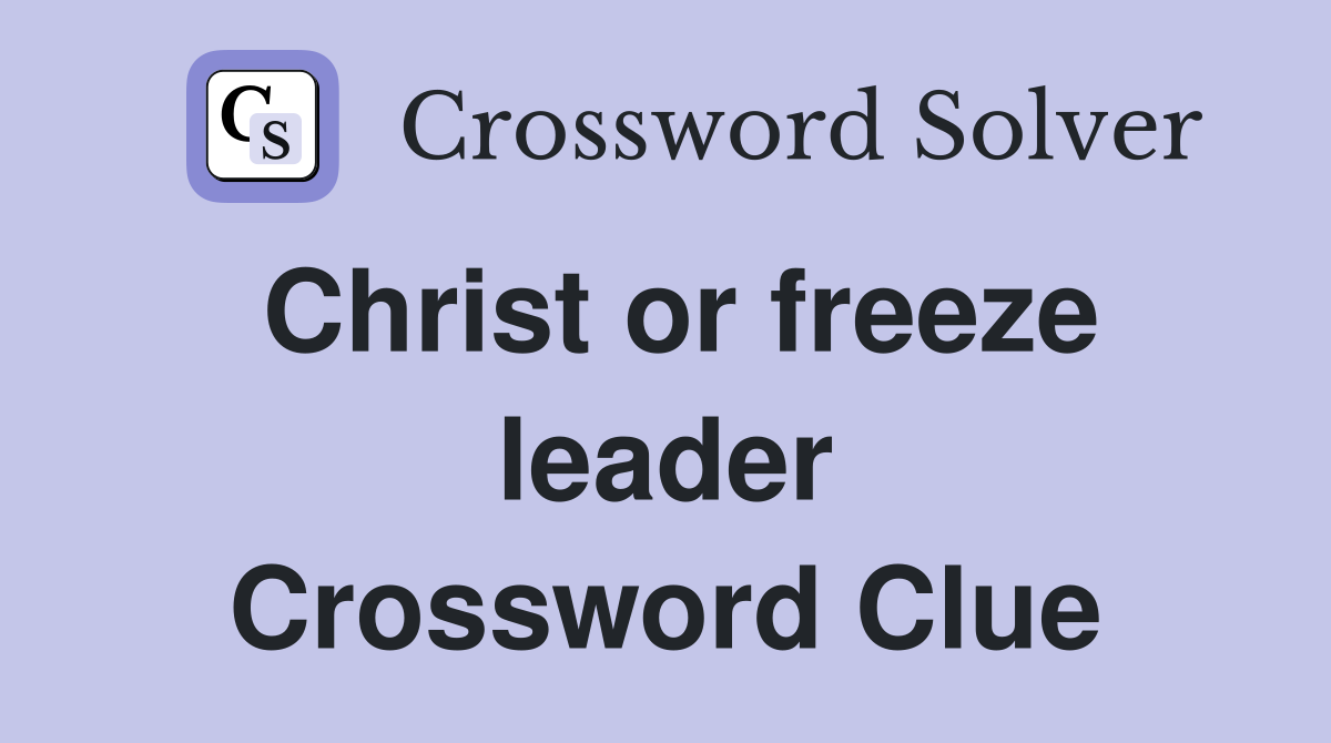 Christ or freeze leader Crossword Clue