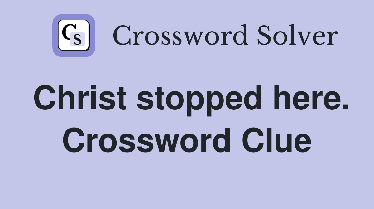 Christ stopped here. Crossword Clue