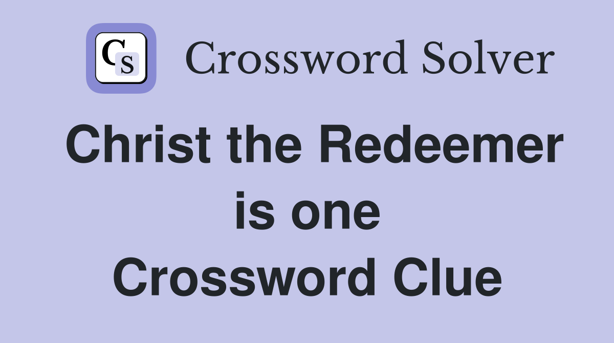 Christ the Redeemer is one Crossword Clue