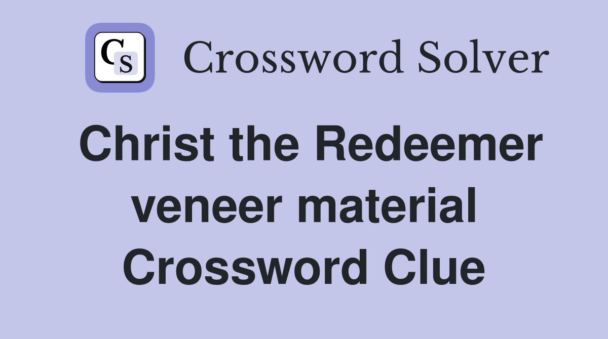 Christ the Redeemer veneer material Crossword Clue