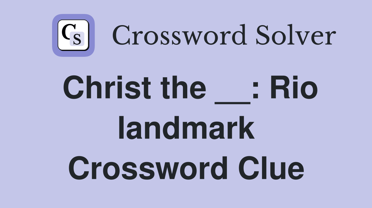 Christ the __: Rio landmark Crossword Clue