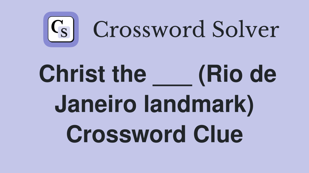 Christ the ___ (Rio de Janeiro landmark) Crossword Clue