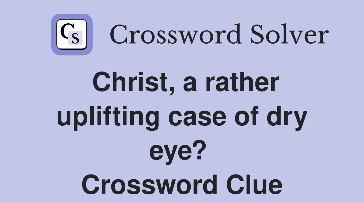 Christ, a rather uplifting case of dry eye?  Crossword Clue
