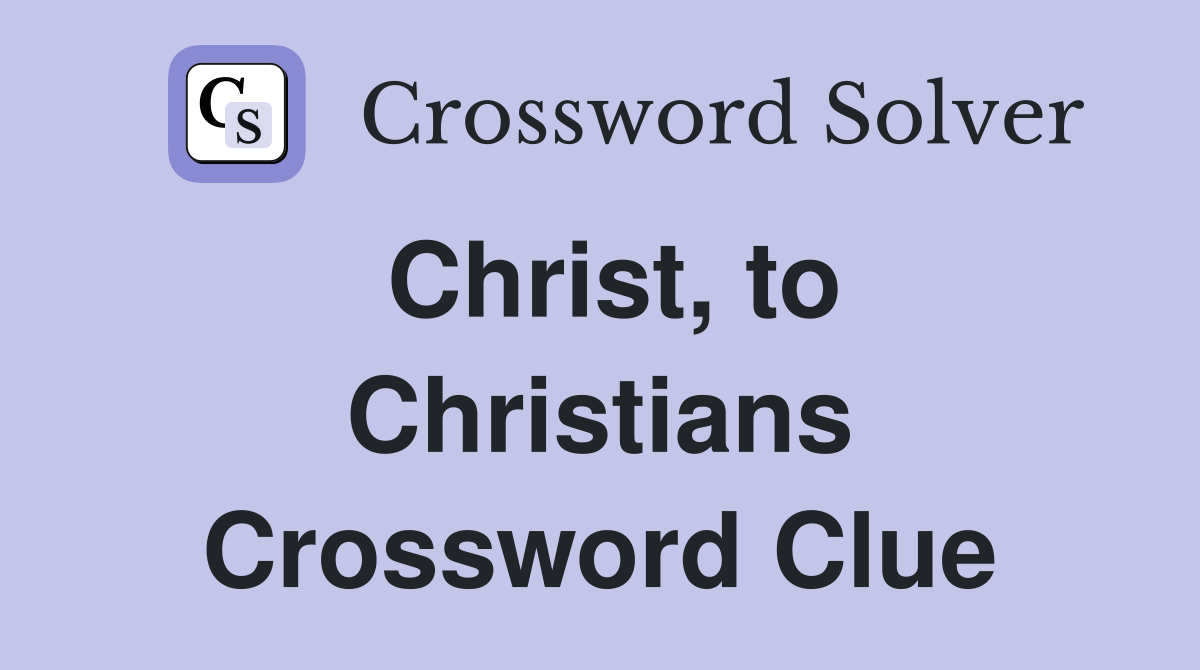 Christ, to Christians Crossword Clue