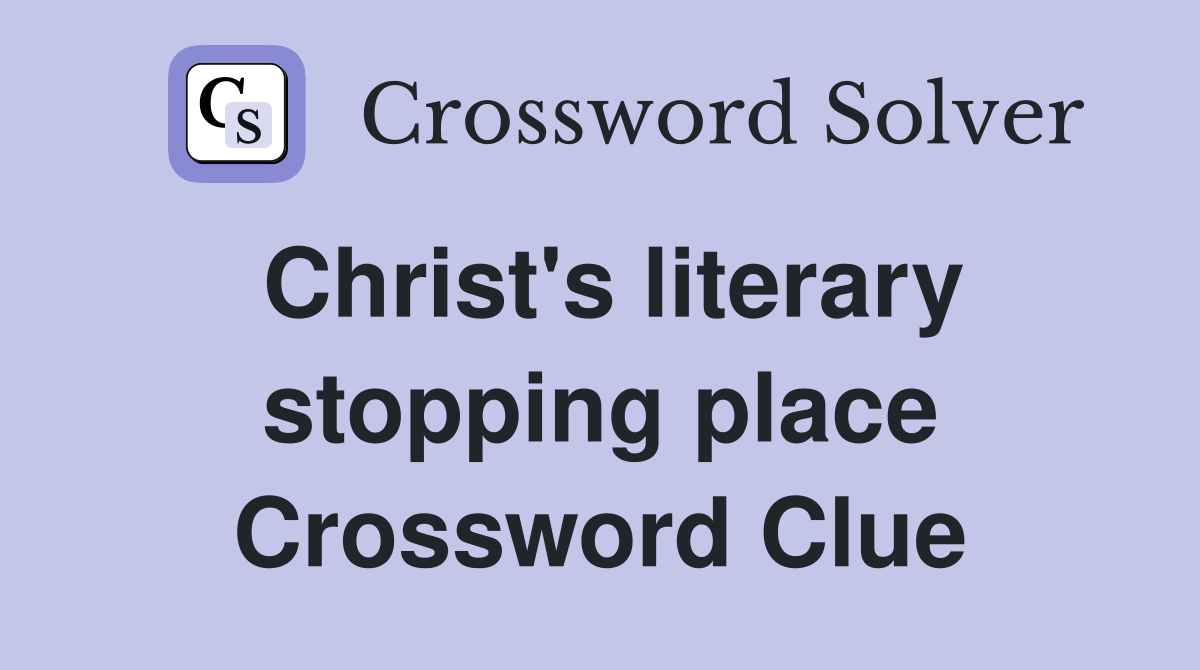 Christ's literary stopping place Crossword Clue