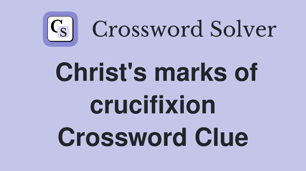 Christ's marks of crucifixion Crossword Clue