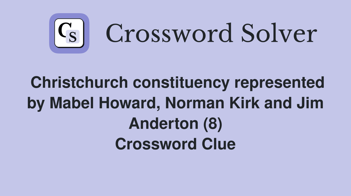 Christchurch constituency represented by Mabel Howard, Norman Kirk and Jim Anderton (8) Crossword Clue