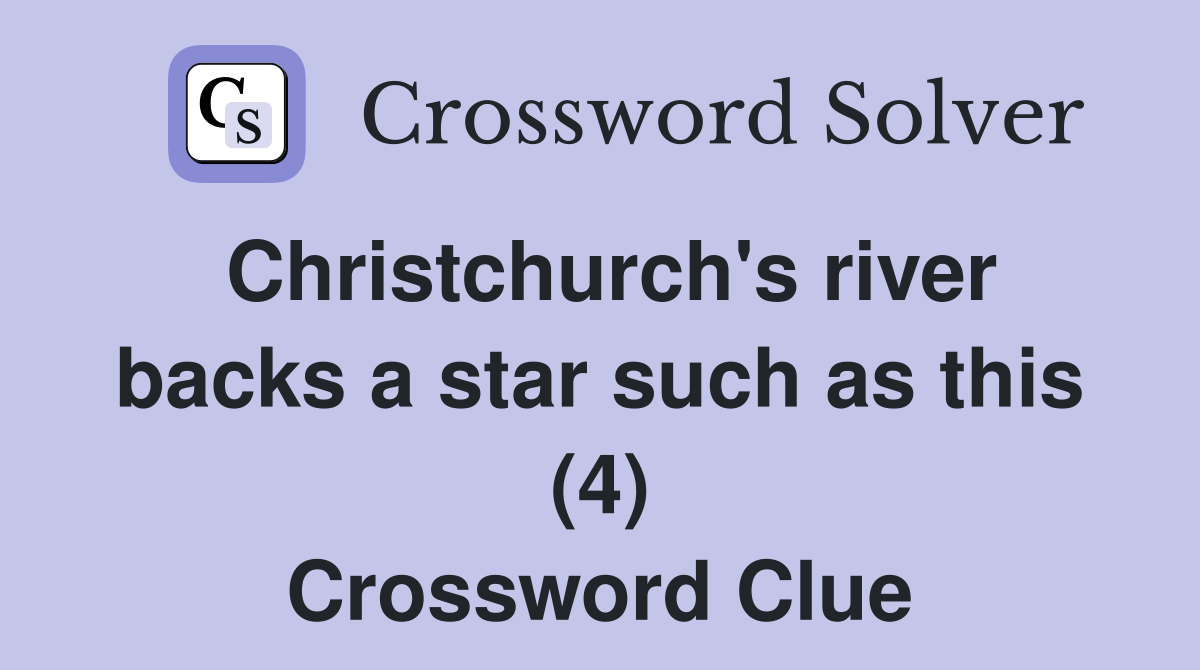 Christchurch's river backs a star such as this (4) Crossword Clue