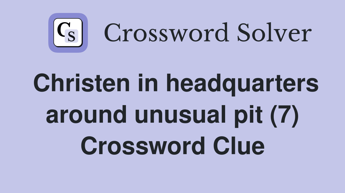 Christen in headquarters around unusual pit (7) Crossword Clue