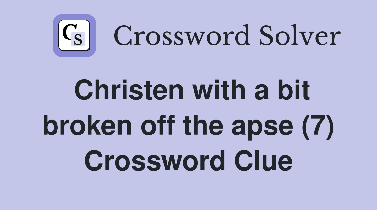 Christen with a bit broken off the apse (7) Crossword Clue