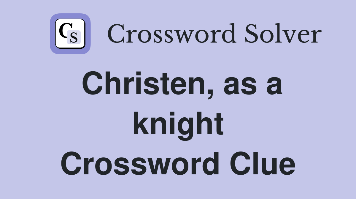 Christen, as a knight Crossword Clue