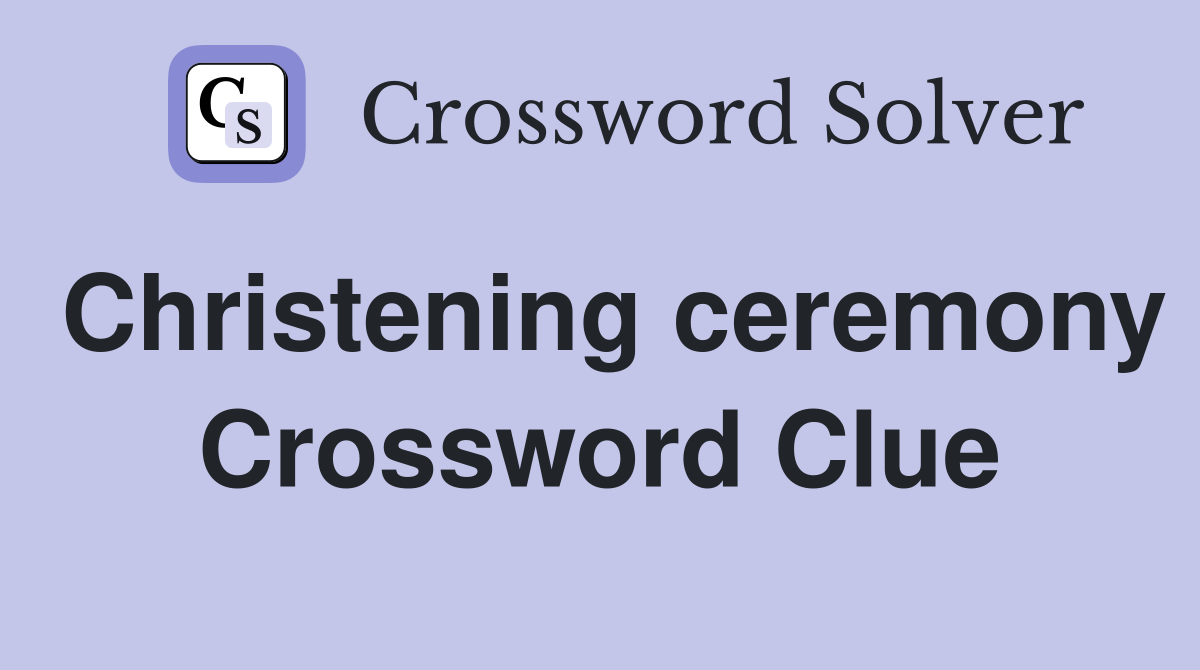Christening ceremony Crossword Clue