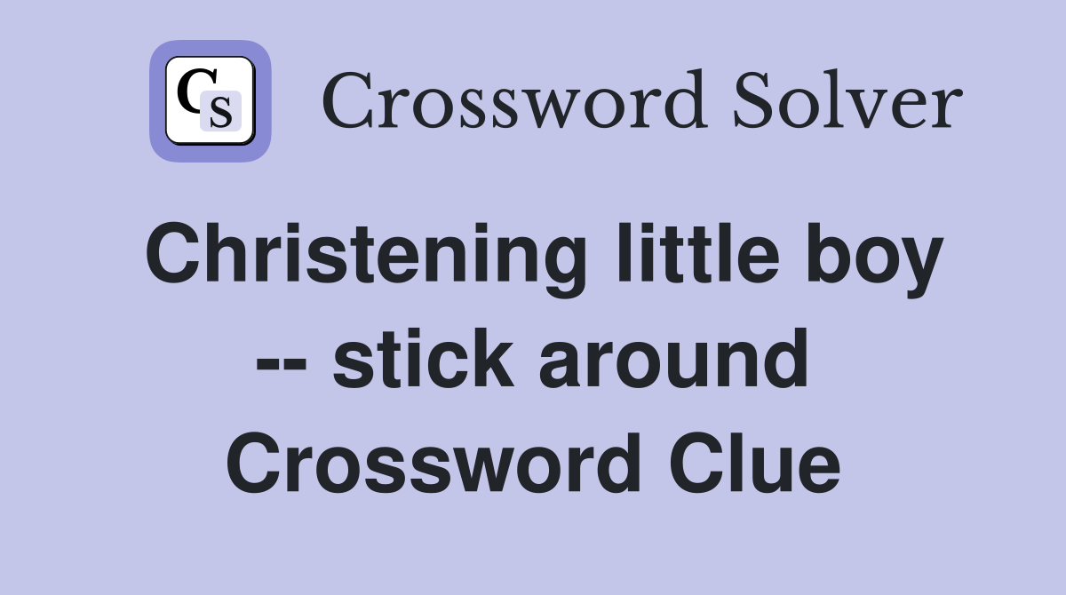 Christening little boy -- stick around Crossword Clue