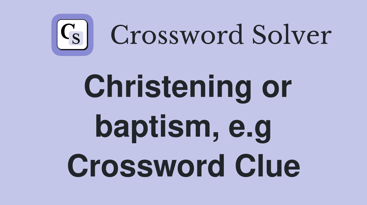 Christening or baptism, e.g Crossword Clue