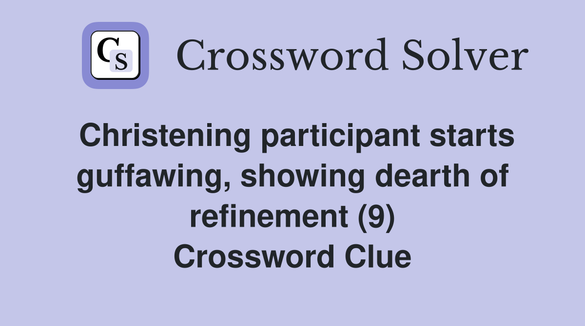 Christening participant starts guffawing, showing dearth of refinement (9) Crossword Clue