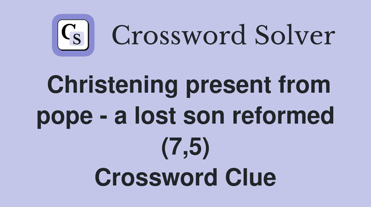 Christening present from pope - a lost son reformed (7,5) Crossword Clue