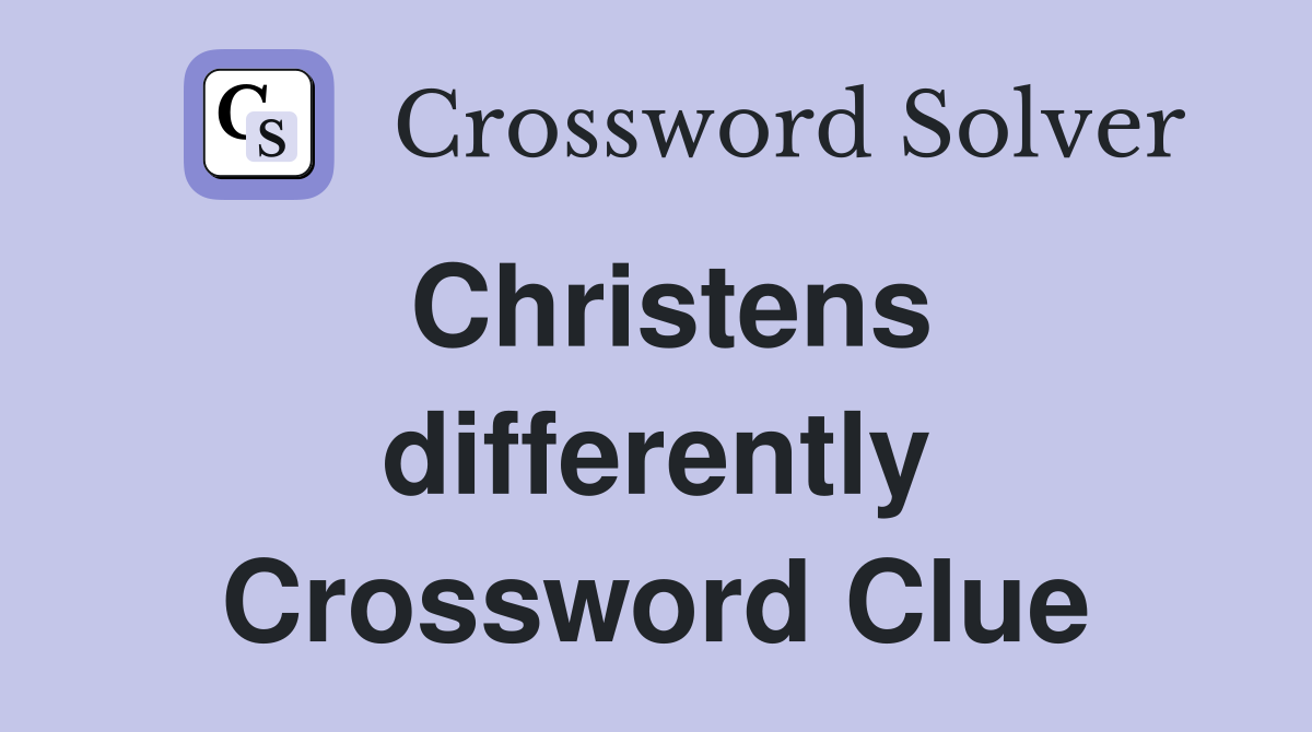 Christens differently Crossword Clue