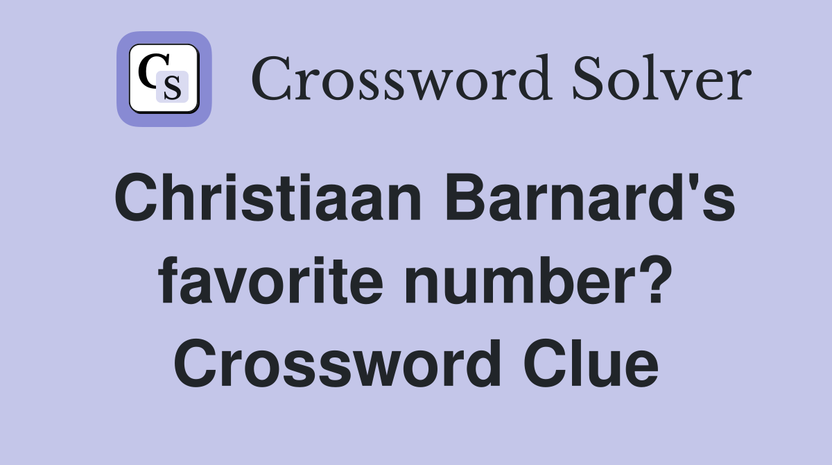 Christiaan Barnard's favorite number? Crossword Clue