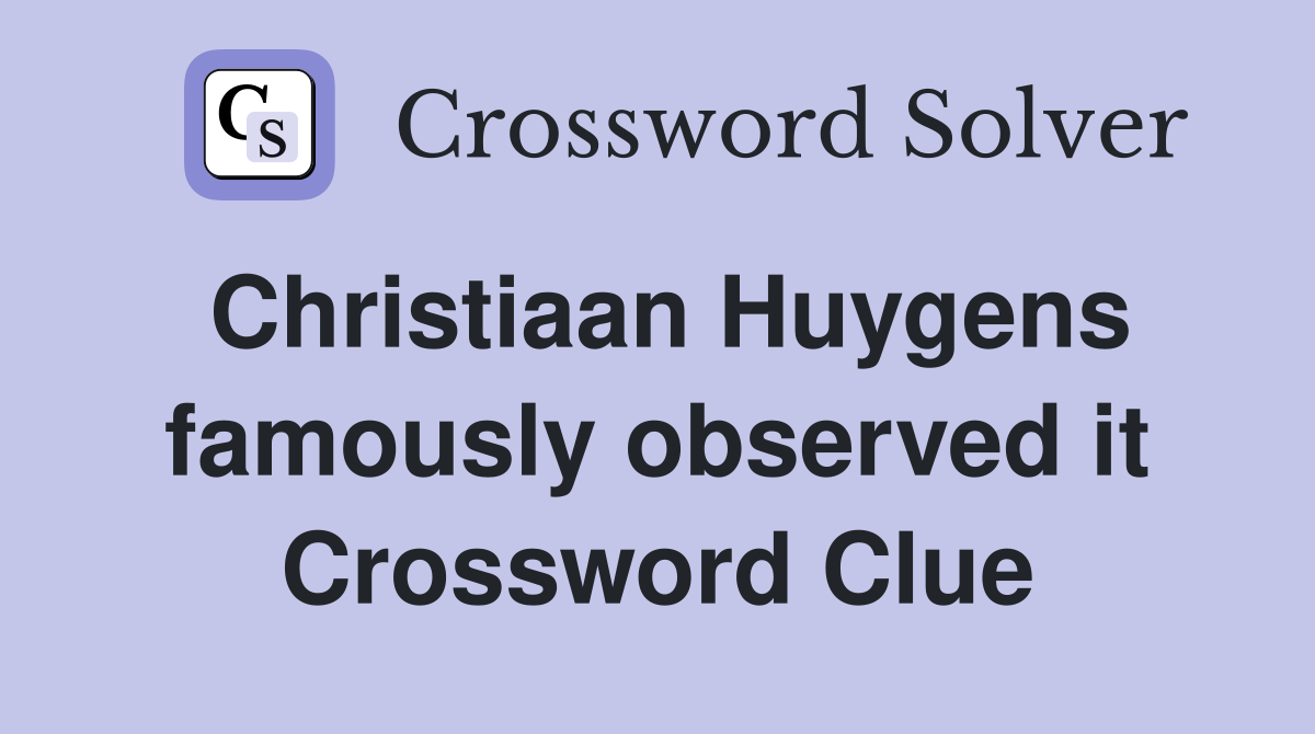 Christiaan Huygens famously observed it Crossword Clue
