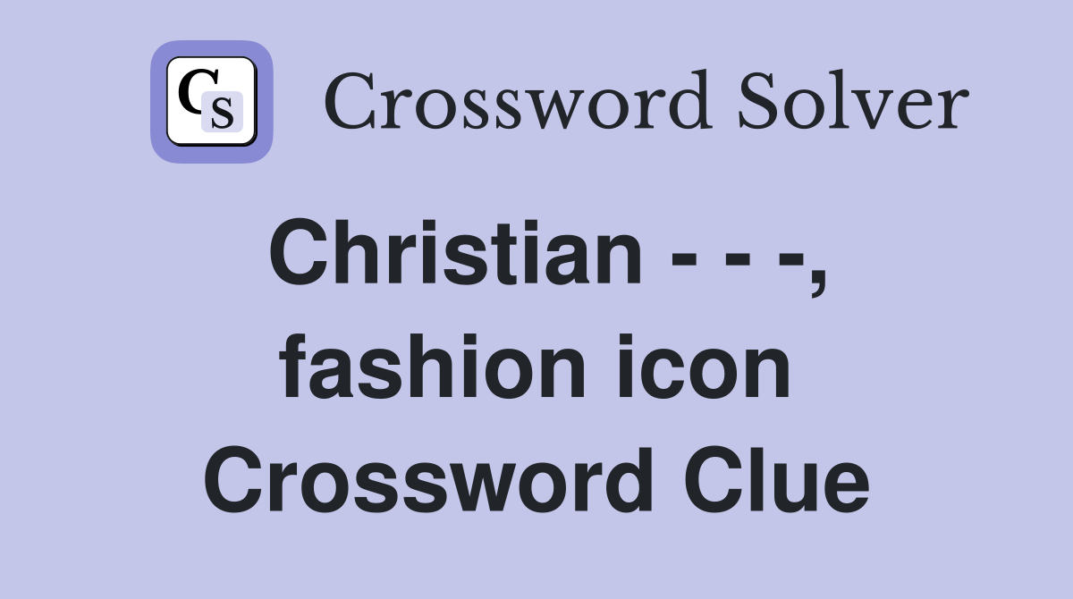 Christian - - -, fashion icon Crossword Clue