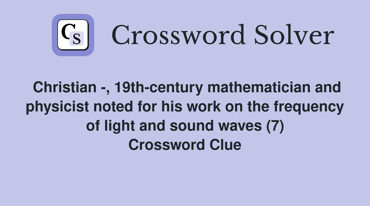 Christian -, 19th-century mathematician and physicist noted for his work on the frequency of light and sound waves (7) Crossword Clue