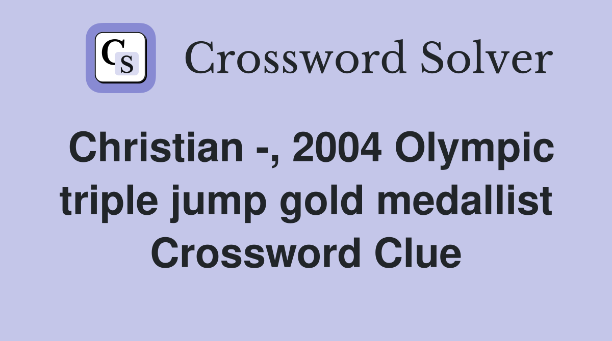 Christian -, 2004 Olympic triple jump gold medallist Crossword Clue
