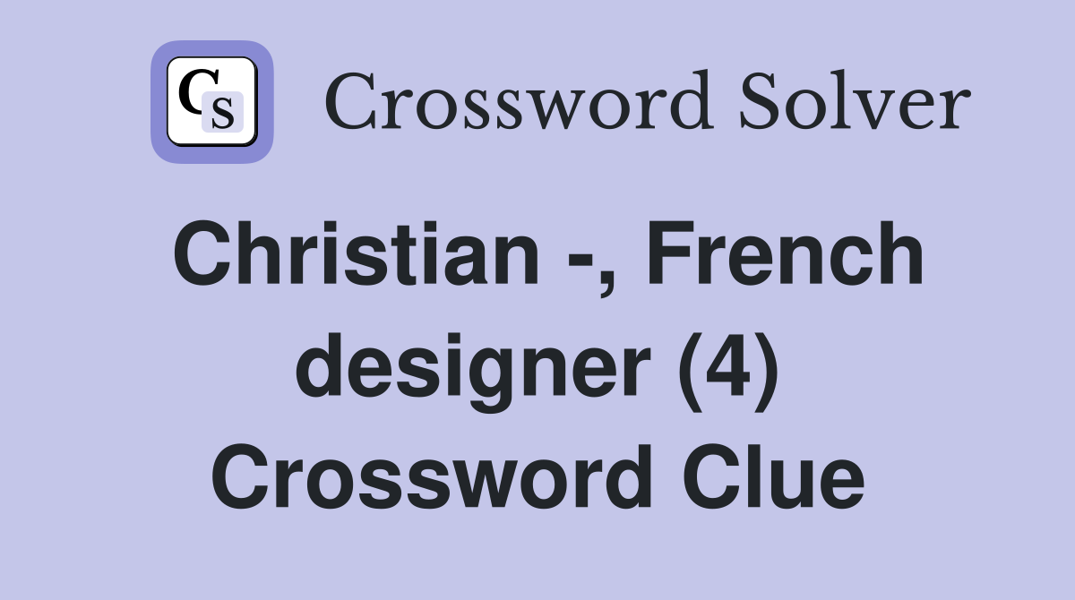 Christian -, French designer (4) Crossword Clue