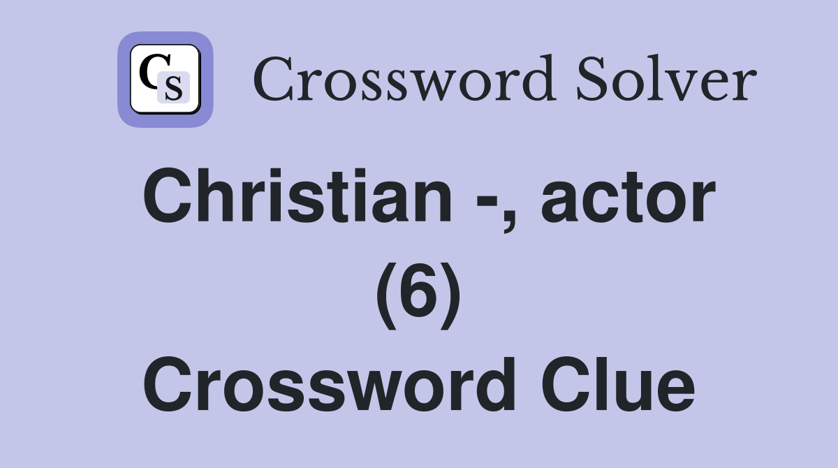 Christian -, actor (6) Crossword Clue
