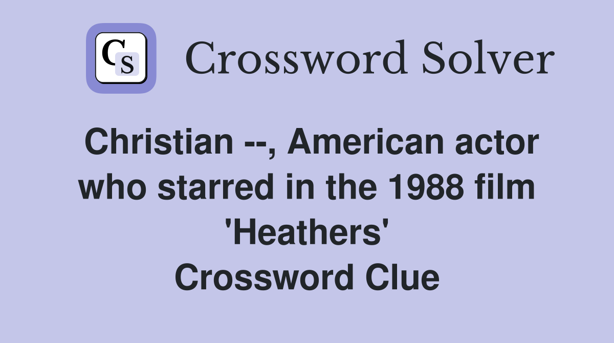 Christian --, American actor who starred in the 1988 film 'Heathers' Crossword Clue