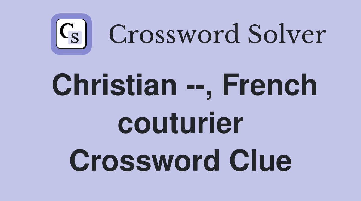 Christian --, French couturier Crossword Clue