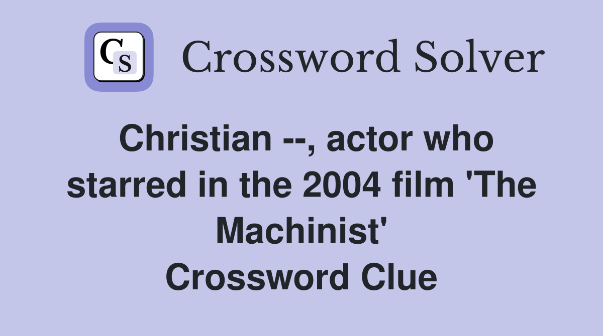 Christian --, actor who starred in the 2004 film 'The Machinist' Crossword Clue