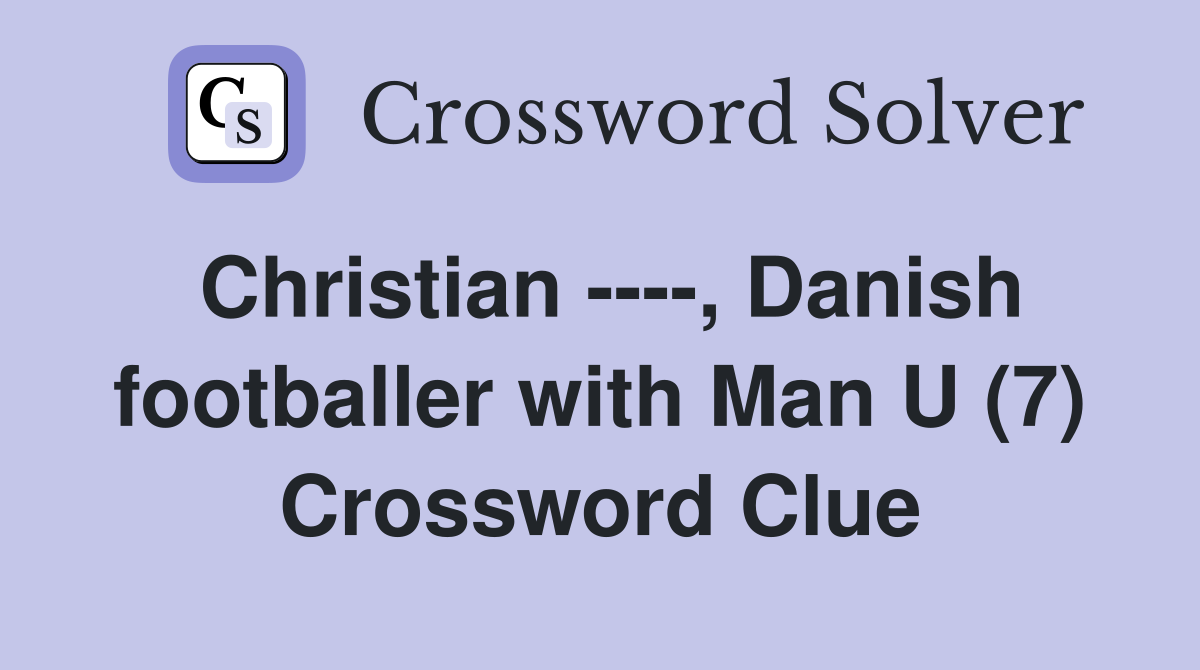 Christian ----, Danish footballer with Man U (7) Crossword Clue