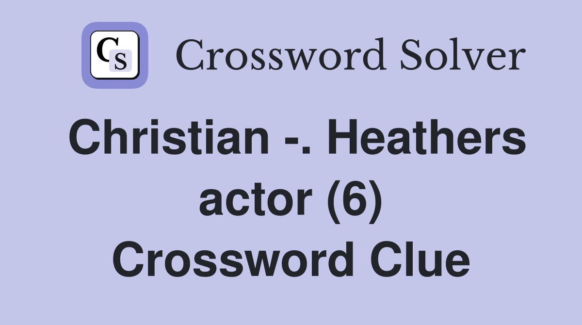 Christian -. Heathers actor (6) Crossword Clue