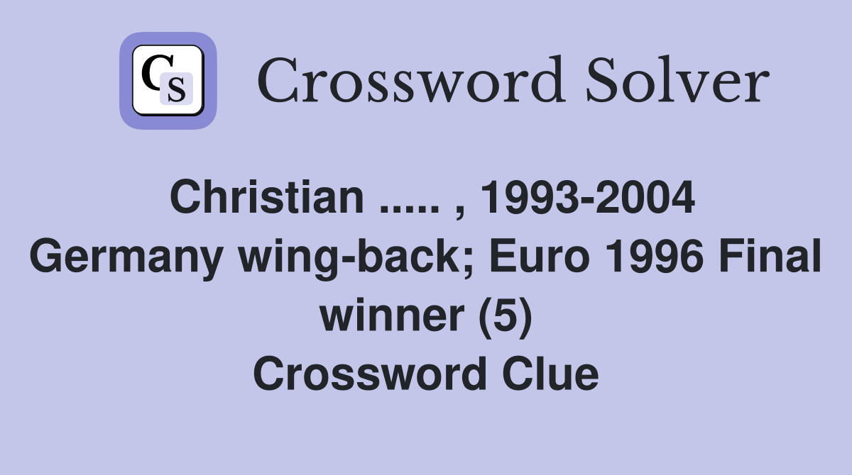 Christian ..... , 1993-2004 Germany wing-back; Euro 1996 Final winner (5) Crossword Clue