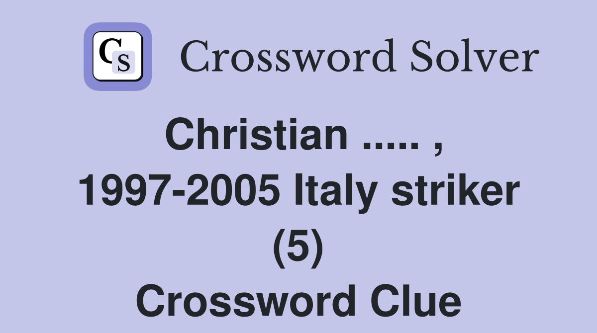 Christian ..... , 1997-2005 Italy striker (5) Crossword Clue