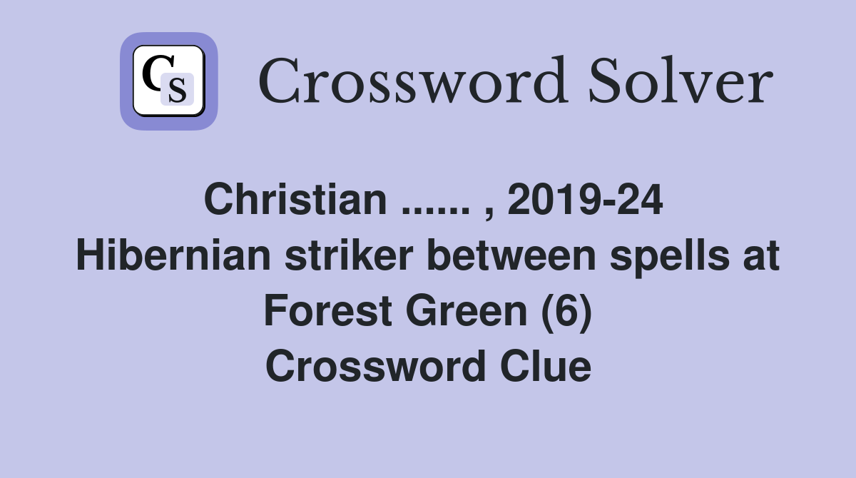 Christian ...... , 2019-24 Hibernian striker between spells at Forest Green (6) Crossword Clue