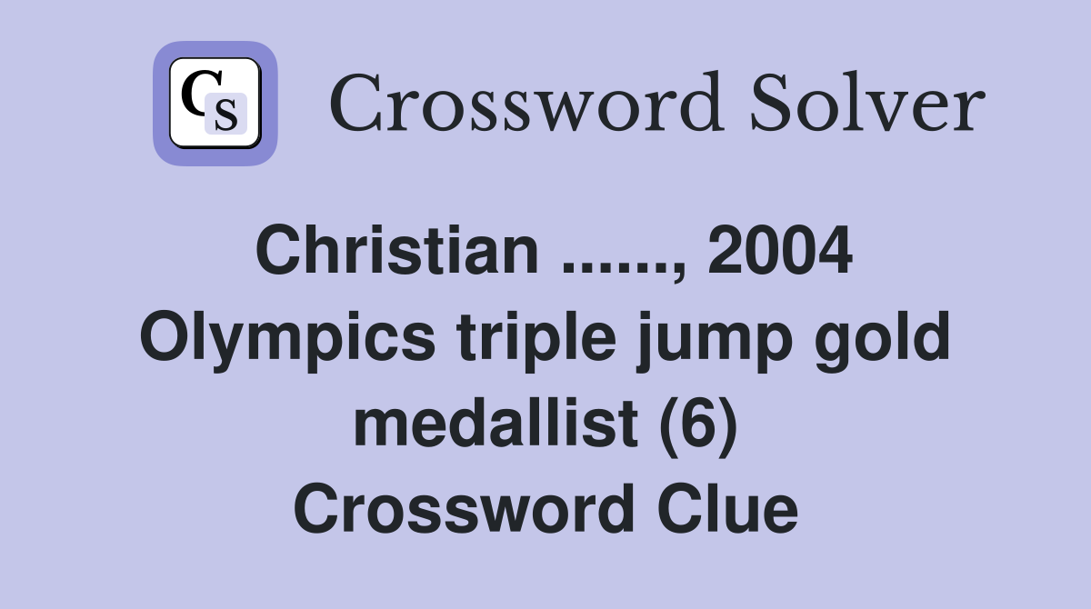 Christian ......, 2004 Olympics triple jump gold medallist (6) Crossword Clue