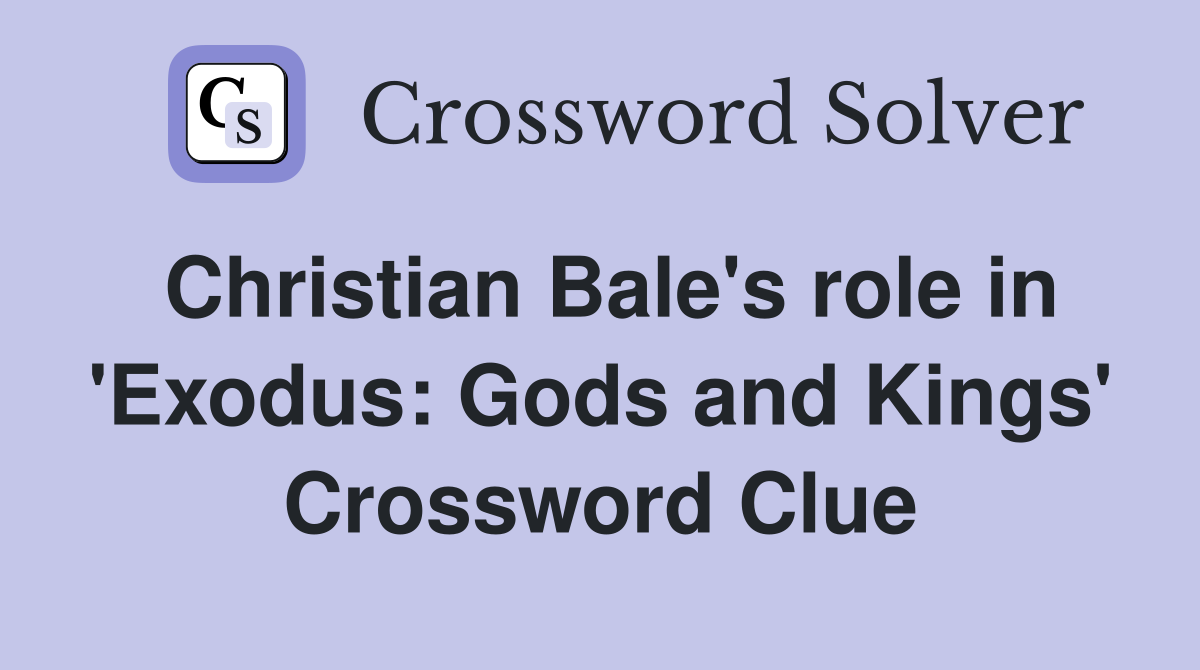 Christian Bale's role in 'Exodus: Gods and Kings' Crossword Clue