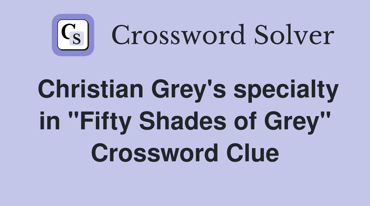 Christian Grey's specialty in "Fifty Shades of Grey" Crossword Clue