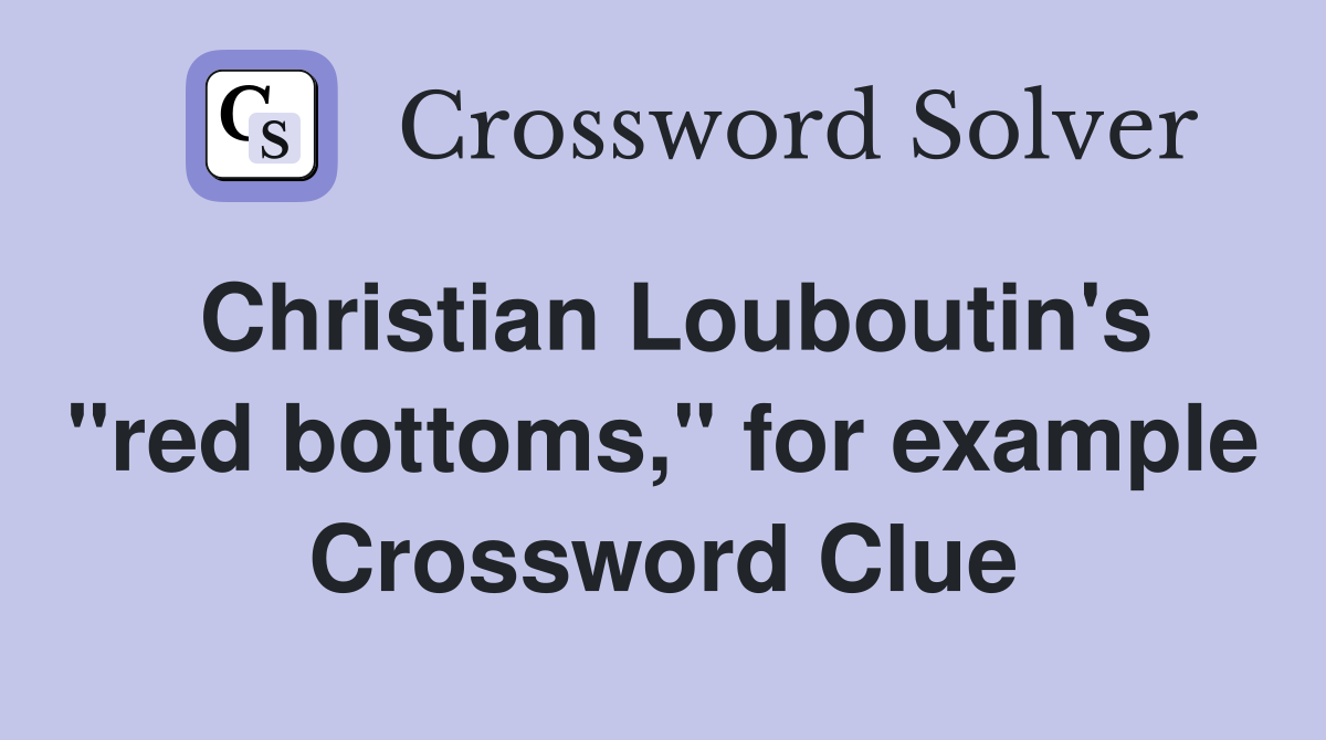 Christian Louboutin's "red bottoms," for example Crossword Clue