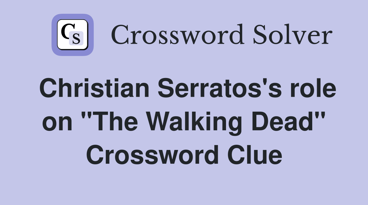 Christian Serratos's role on "The Walking Dead" Crossword Clue