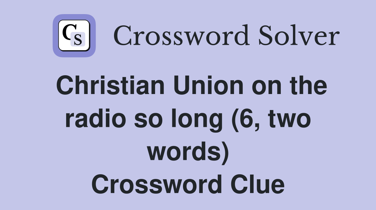 Christian Union on the radio so long (6, two words) Crossword Clue