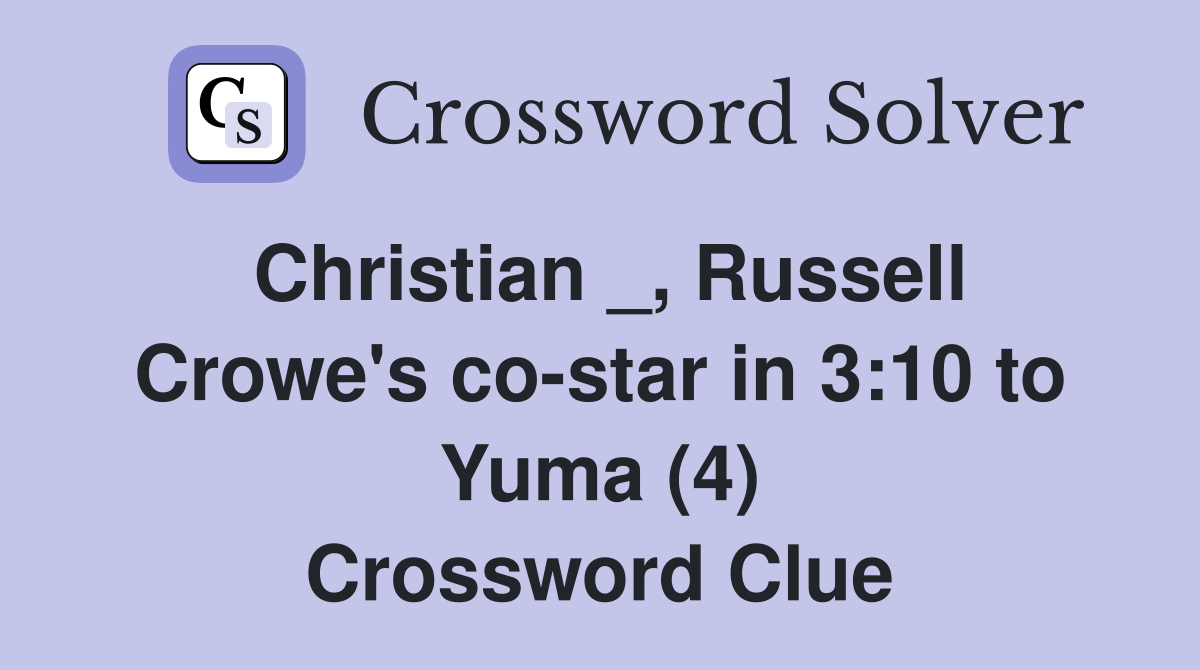 Christian _, Russell Crowe's co-star in 3:10 to Yuma (4) Crossword Clue