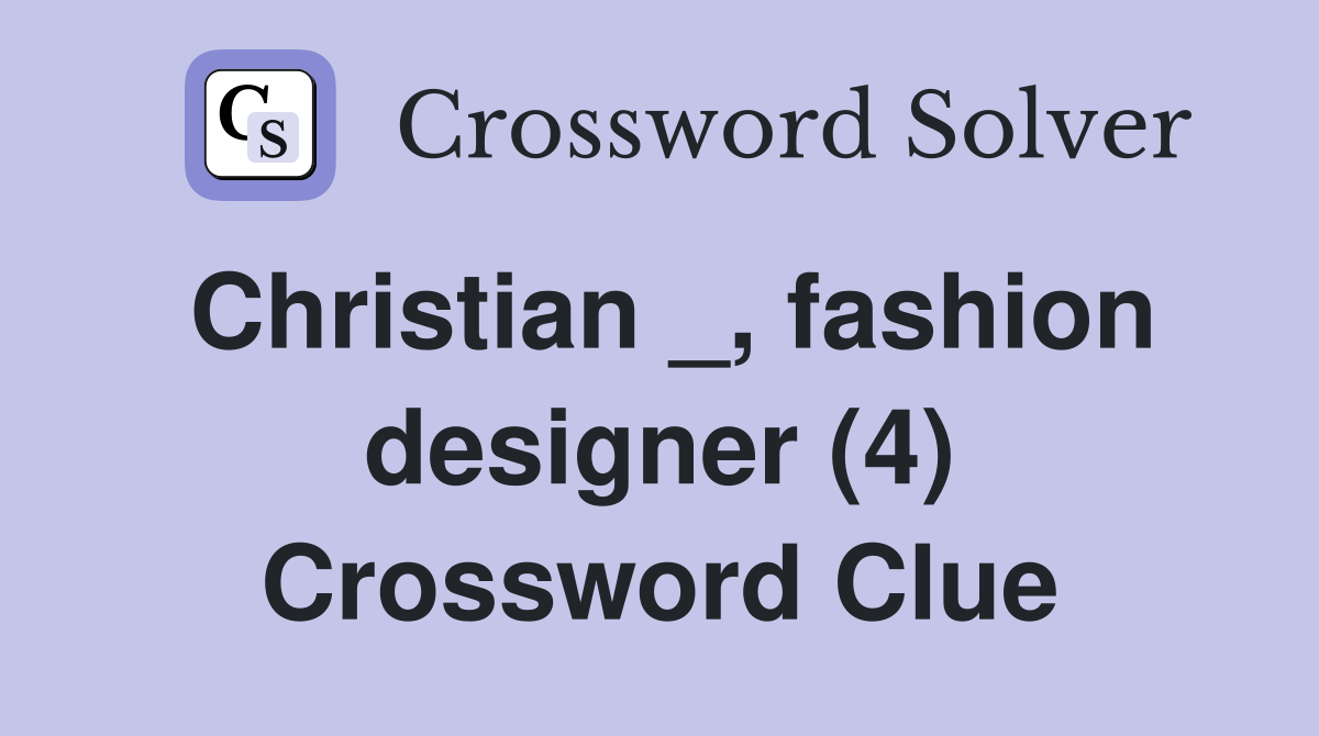 Christian _, fashion designer (4) Crossword Clue