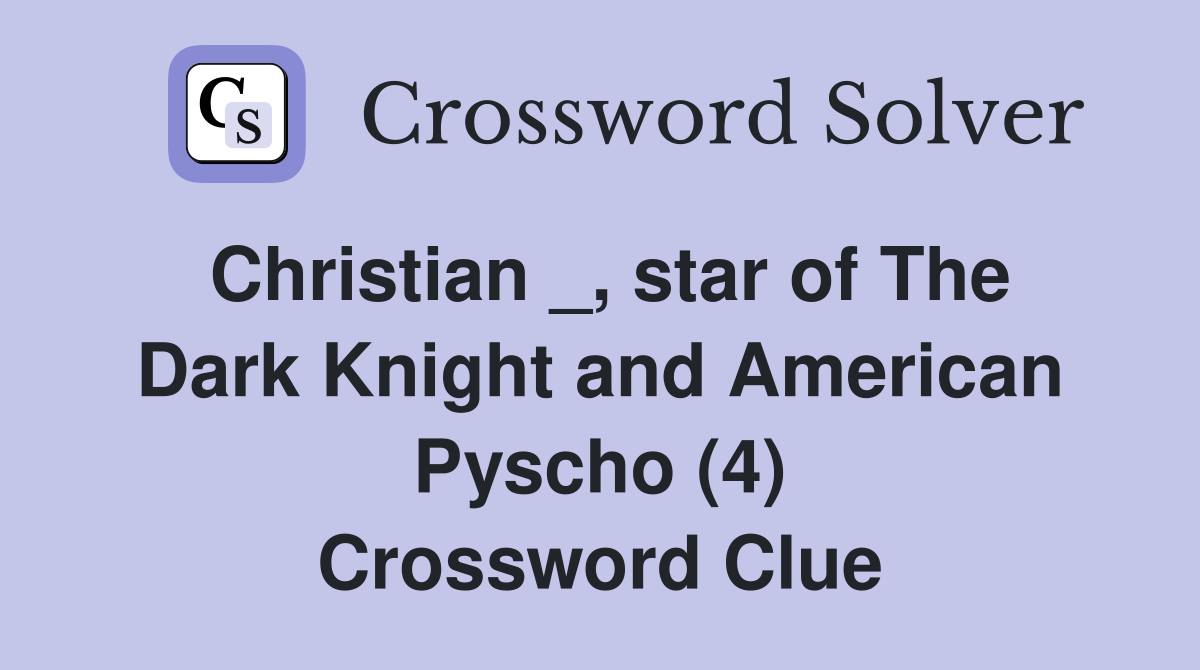 Christian _, star of The Dark Knight and American Pyscho (4) Crossword Clue