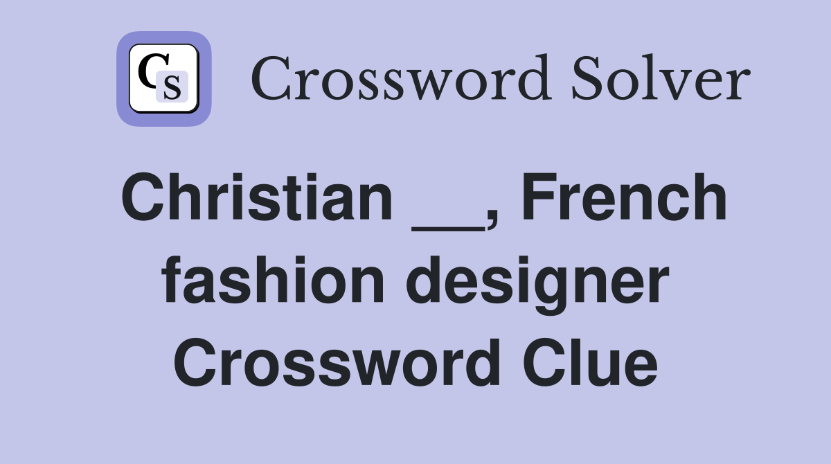 Christian __, French fashion designer Crossword Clue